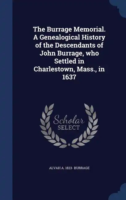 The Burrage Memorial. A Genealogical History of the Descendants of John Burrage, who Settled in Charlestown, Mass., in 1637 - Hardcover