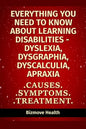 Everything you need to know about Learning Disabilities - Dyslexia, Dysgraphia, Dyscalculia, Apraxia: Causes, Symptoms, Treatment - Paperback