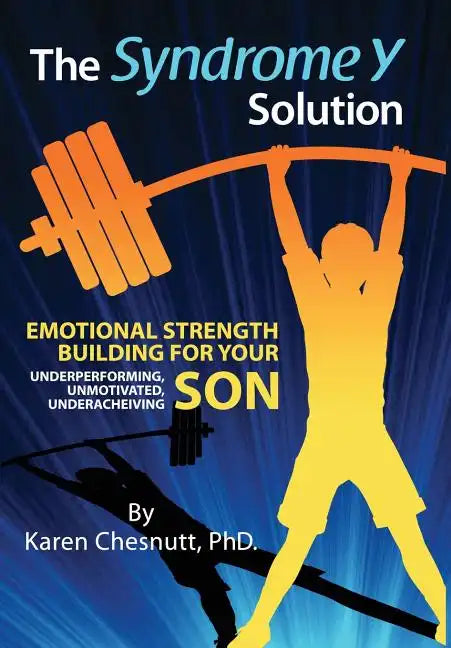 The Syndrome Y Solution: Emotional strength building for your underperforming, unmotivated, underachieving son - Hardcover