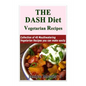 The DASH Diet Vegetarian: Low-Sodium, Low-Fat Recipes to Promote Weight Loss, Lo - Paperback