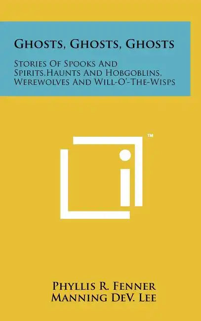 Ghosts, Ghosts, Ghosts: Stories Of Spooks And Spirits, Haunts And Hobgoblins, Werewolves And Will-O'-The-Wisps - Hardcover