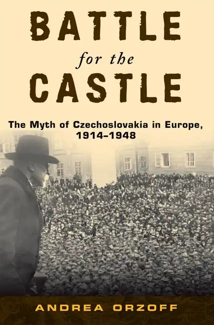 Battle for the Castle: The Myth of Czechoslovakia in Europe, 1914-1948 - Paperback