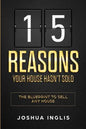 15 Reasons Your House Hasn't Sold: The Blueprint to Sell Any House - Paperback