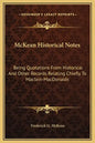 McKean Historical Notes: Being Quotations from Historical and Other Records Relating Chiefly to Maciain-Macdonalds - Hardcover