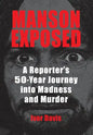 Manson Exposed: A Reporter's 50-Year Journey into Madness and Murder - Hardcover