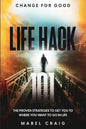 Change For Good: Life Hack 101 - The Proven Strategies To Get You To Where You Want to Go In Life - Paperback