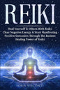 Reiki: Heal Yourself & Others With Reiki. Clear Negative Energy & Start Manifesting Positive Outcomes Through The Ancient Healing Power of Reiki - Paperback