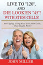 Live To "120", And Die Look'en "45" (With Stem Cells)!: A continuation Of My "Anti-Aging" Story... - Paperback