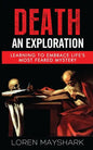 Death: An Exploration: Learning to Embrace Life's Most Feared Mystery - Paperback
