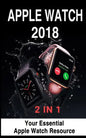Apple Watch 2018: 2 in 1: Your Essential Apple Watch Resource - Paperback
