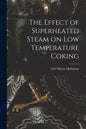 The Effect of Superheated Steam on Low Temperature Coking - Paperback