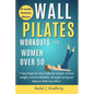 Wall pilates Workouts for Women Over 50: 7 Easy Steps by step Guide for seniors to lose weight, Achieve Mobility, strengthen and good Balance With Les - Paperback