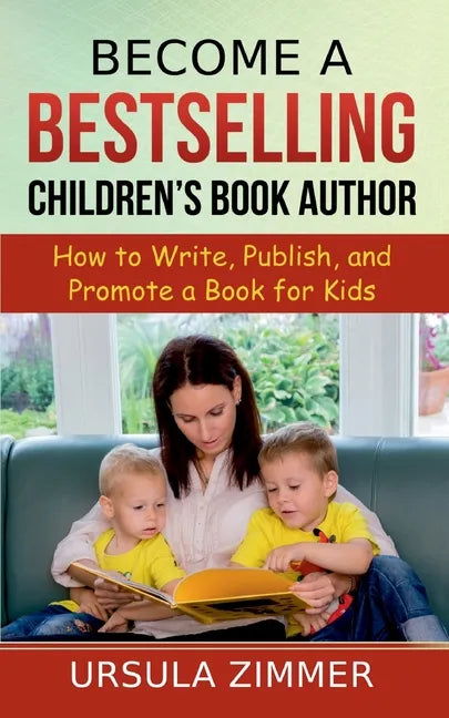 Become A Bestselling Children's Book Author: How to Write, Publish, and Promote a Book for Kids - Paperback