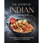 The Authentic Indian Cookbook: Exploring the Flavors of Indian Cuisine at Your Home - Paperback