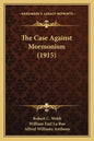 The Case Against Mormonism (1915) - Paperback