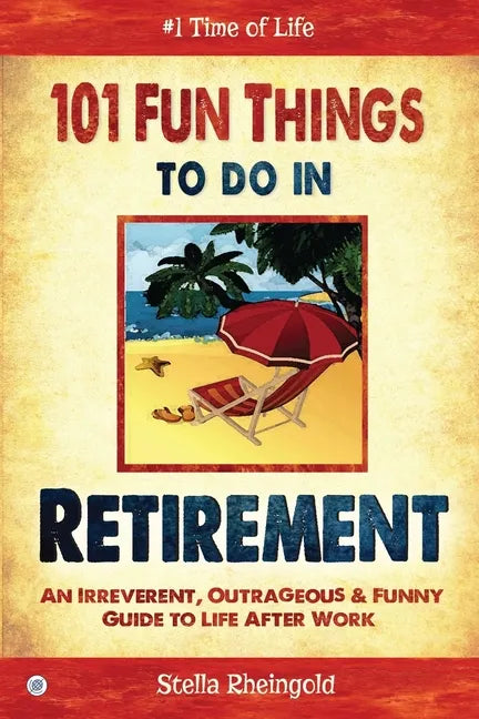 101 Fun Things to do in Retirement: An Irreverent, Outrageous & Funny Guide to Life After Work - Paperback