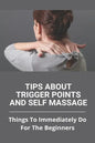 Tips About Trigger Points And Self Massage: Things To Immediately Do For The Beginners: What Does It Feel Like When A Trigger Point Is Released - Paperback