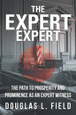The Expert Expert: The Path to Prosperity and Prominence as an Expert Witness - Paperback