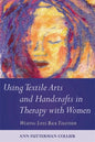 Using Textile Arts and Handcrafts in Therapy with Women: Weaving Lives Back Together - Paperback