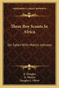 Three Boy Scouts in Africa: On Safari with Martin Johnson - Paperback