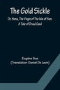 The Gold Sickle; Or, Hena, The Virgin of The Isle of Sen. A Tale of Druid Gaul - Paperback