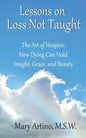 Lessons on Loss Not Taught: The Art of Hospice: How Dying Can Hold Insight, Grace, and Beauty - Paperback