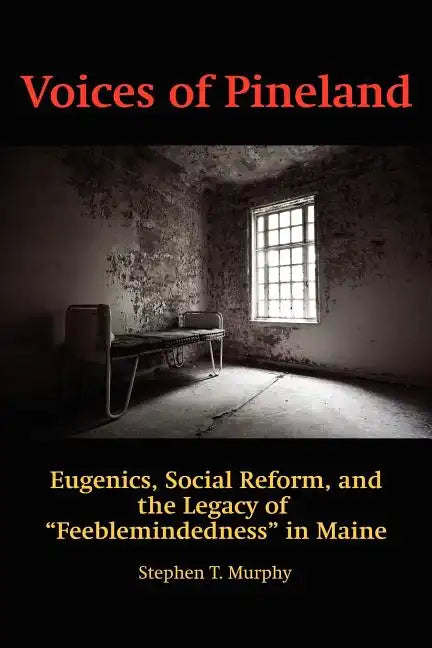 Voices of Pineland: Eugenics, Social Reform, and the Legacy of Feeblemindedness in Maine - Paperback