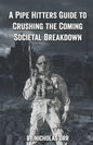 A Pipe Hitter's Guide to Crushing the Coming Societal Breakdown - Paperback