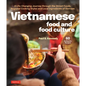 Vietnamese Food and Food Culture: A Life-Changing Journey Through the Street Foods, Regional Cooking Styles and Local Ingredients of Vietnam - Hardcover