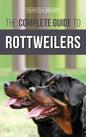 The Complete Guide to Rottweilers: Training, Health Care, Feeding, Socializing, and Caring for your new Rottweiler Puppy - Hardcover