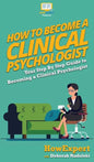 How To Become a Clinical Psychologist: Your Step By Step Guide To Becoming a Clinical Psychologist - Hardcover