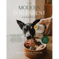The Modern Dog Parent Handbook: The Holistic Approach to Raw Feeding, Mental Enrichment and Keeping Your Dog Happy and Healthy - Paperback