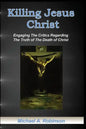 Killing Jesus Christ: Engaging The Critics Regarding The Truth of The Death of Christ - Paperback