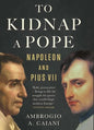 To Kidnap a Pope: Napoleon and Pius VII - Hardcover