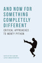 And Now for Something Completely Different: Critical Approaches to Monty Python - Paperback