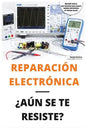 Reparación Electrónica ¿aún Se Te Resiste? - El Libro: El Libro Para Todos Aquellos Técnicos de Mantenimiento Que Quieran Aprender a Reparar Electróni - Paperback