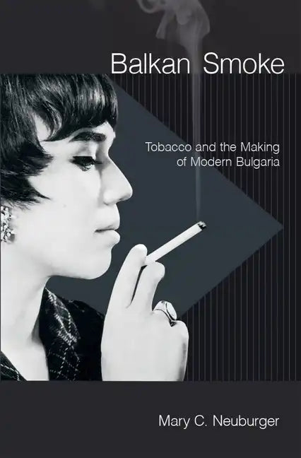 Balkan Smoke: Tobacco and the Making of Modern Bulgaria - Paperback