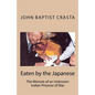 Eaten by the Japanese: The Memoir of an Unknown Indian Prisoner of War - Paperback