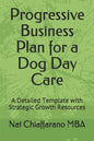 Progressive Business Plan for a Dog Day Care: A Detailed Template with Strategic Growth Resources - Paperback