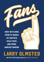 Fans: How Watching Sports Makes Us Happier, Healthier, and More Understanding - Hardcover