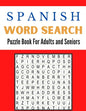 Spanish Word Search Puzzle Book For Adults and Seniors: A Word Search Spanish Puzzles Book For Adults Great for improving Persistence and Problem Solv - Paperback