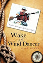 Wake of the Wind Dancer: From Sea to Shining Sea, By Paddle and Shoe - Hardcover