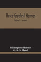 Thrice-Greatest Hermes; Studies In Hellenistic Theosophy And Gnosis, Being A Translation Of The Extant Sermons And Fragments Of The Trismegistic Liter - Paperback