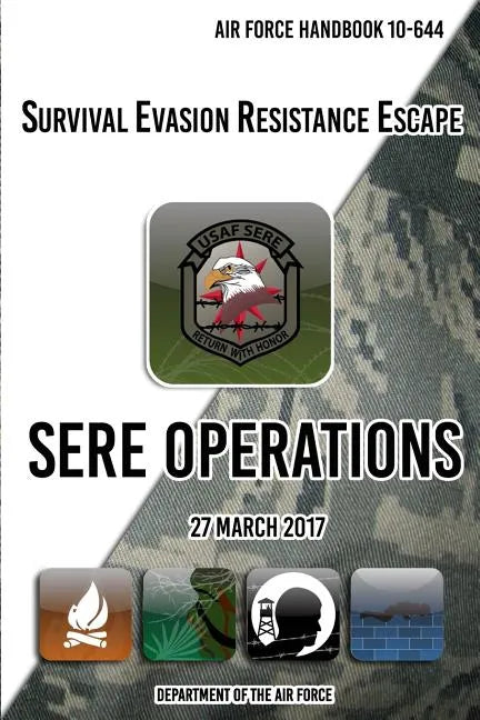 Air Force Handbook 10-644 Survival Evasion Resistance Escape SERE Operations: 27 March 2017 - Paperback