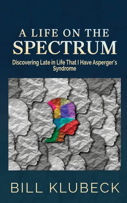 A Life on the Spectrum: Discovering Late in Life that I Have Asperger's Syndrome - Paperback