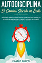 Autodisciplina: Camino secreto al éxito: Postpones tareas? Olvídate de proyectos inconclusos, adopta los métodos más innovadores y con - Paperback