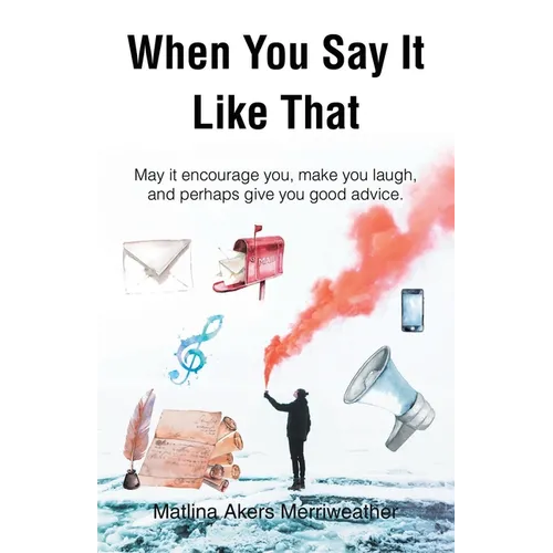 When You Say It Like That: May it encourage you, make you laugh, and perhaps give you good advice - Paperback