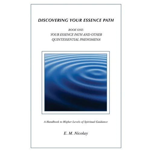 Discovering Your Essence Path Book One: Your Essence Path And Other Quintessential Phenomena: A Handbook To Higher Levels Of Spiritual Guidance - Paperback