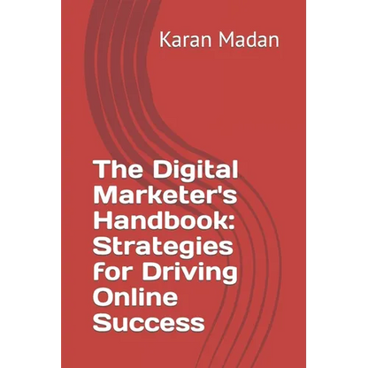 The Digital Marketer's Handbook: Strategies for Driving Online Success - Paperback