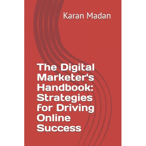 The Digital Marketer's Handbook: Strategies for Driving Online Success - Paperback